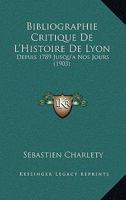 Bibliographie Critique de l'Histoire de Lyon, Depuis 1789 Jusqu'� Nos Jours (Classic Reprint) 1160324948 Book Cover
