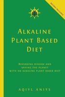 Alkaline Plant Based Diet: Reversing Disease and Saving the Planet with an Alkaline Plant Based Diet 1978141939 Book Cover