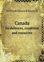 Canada: Its Defenses, Condition, And Resources. Being A Third And Concluding Volume Of "my Diary, North And South" 1015044107 Book Cover