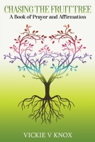 Chasing The Fruit Tree: A Book of Prayer and Affirmation 0578894173 Book Cover