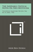 The Ineffable, Critical Notes on Neo-Mysticism: The Jewish Quarterly Review, V46, No. 4, April, 1956 1258150506 Book Cover