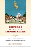 Empires Without Imperialism: Anglo-American Decline and the Politics of Deflection 0199387257 Book Cover
