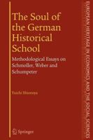 The Soul of the German Historical School: Methodological Essays on Schmoller, Weber and Schumpeter (The European Heritage in Economics and the Social Sciences) 144193572X Book Cover