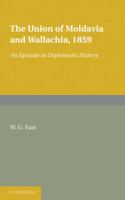The Union of Moldavia and Wallachia, 1859: An Episode in Diplomatic History 1107601312 Book Cover