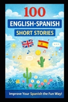 100 English-Spanish Short Stories: Bilingual Parallel Text for Language Learning B0GJ5P3RWS Book Cover