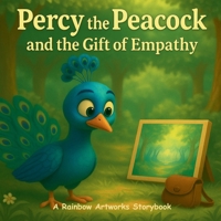 Percy the Peacock and the Gift of Empathy: A Thoughtful Illustrated Storybook About Feelings and Understanding Others (Moral Stories for Kids) B0FL87VCL3 Book Cover
