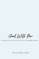 Heal With Me: 12 Practices of Self Love to Heal Your Broken Heart (c) B09K25MSWR Book Cover