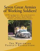 Seven Great Armies of Working Soldiers!: HOW to Provide a Way for Everyone to Work, so as to Eliminate Poverty, Crimes, Drug Abuses, Prisons, and Unnecessary Taxes! 1508581835 Book Cover