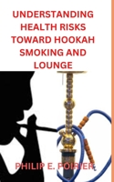 Understanding Health Risks Toward Hookah Smoking and Lounge B0BRC78W8B Book Cover