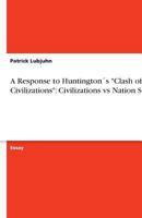 A Response to Huntingtons Clash of Civilizations: Civilizations Vs Nation State 3640667514 Book Cover