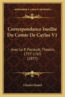 Correspondance Inedite Du Comte De Caylus V1: Avec Le P. Paciaudi, Theatin, 1757-1765 (1877) 1166799409 Book Cover