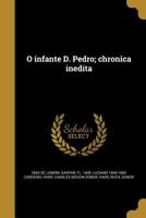 O infante D. Pedro; chronica inedita 1179790693 Book Cover
