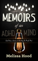 Memoirs of an ADHD Mind: God Was a Genius in the Way He Made Me 1630474800 Book Cover
