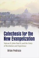 Catechesis for the New Evangelization: Vatican II, John Paul II, and the Unity of Revelation and Experience 0813232732 Book Cover