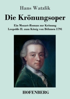 Die Krönungsoper: Ein Mozart-Roman zur Krönung Leopolds II. zum König von Böhmen 1791 3743745054 Book Cover