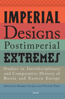 Imperial Designs, Post-Imperial Extremes: Studies in Interdisciplinary and Comparative History of Russia and Eastern Europe 963386626X Book Cover