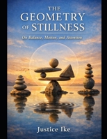 THE GEOMETRY OF STILLNESS: On Balance, Motion, and Attention B0GCDT4J95 Book Cover