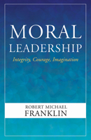 Moral Leadership: Integrity, Courage, Imagination 1626983585 Book Cover