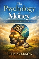The Psychology of Money: Understanding How We Think, Feel, and Act About Money B0GF33BNZN Book Cover