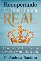 Recuperando la Soteriología Real: El reinado de Cristo en la salvación y en toda la vida (Spanish Edition) 1960428829 Book Cover