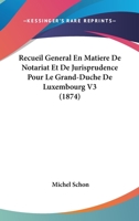 Recueil General En Matiere De Notariat Et De Jurisprudence Pour Le Grand-Duche De Luxembourg V3 (1874) 1160244278 Book Cover