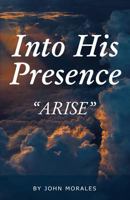 Into His Presence: Arise 1633021165 Book Cover