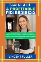 HOW TO START A PROFITABLE POS BUSINESS: "Unlocking Success in the Point of Sale (POS) Industry: A Comprehensive Guide to Launching and Growing Your Profitable Business-make over $1000 monthly" B0CNT4Z7FK Book Cover