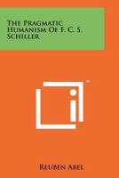 The Pragmatic Humanism of F. C. S. Schiller 1258181231 Book Cover