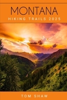 Montana Hiking Trails 2025 (Beyond Boundaries: Unique Getaways for the Curious Traveler) B0DVR8PQTZ Book Cover