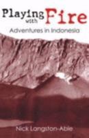Playing With Fire: Adventures in Indonesia 0955340349 Book Cover