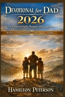 Devotional for Dad 2026: A Year of Faith, Purpose, and Legacy: 365 Days of Faith, Leadership, and Godly Legacy for Fathers B0GFN46MR2 Book Cover