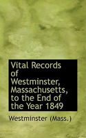 Vital Records of Westminster, Massachusetts, to the End of the Year 1849 1018246983 Book Cover