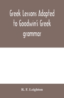 Greek Lessons Adapted to Goodwin's Greek Grammar and Intended as an Introduction to His Greek Reader 9354004652 Book Cover