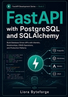 FastAPI with PostgreSQL and SQLAlchemy: Build database-driven Python APIs with FastAPI, PostgreSQL, SQLAlchemy, Alembic, relationships, CRUD ... patterns. (FASTAPI DEVELOPMENT SERIES) B0HGVGNVN5 Book Cover
