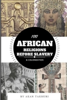 100 African Religions Before Slavery & Colonization 1365752453 Book Cover