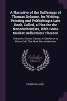 A Narrative of the Sufferings of Thomas Delaune, for Writing, Printing and Publishing a Late Book, Called, a Plea for the Nonconformists, with Some ... to Whose Call, That Work Was Undertaken 1377959546 Book Cover
