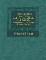 Frederic Bastiat's Ausgewählte Volkswirthschaftliche Und Politische Schriften. 1015730825 Book Cover