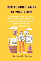 How to Drive Sales to Your Store: A Guide to Ethical Business Success to drive sale to there Shopify store, Etsy, eBay, Amazon, Dropshipping, Clickbank, AliExpress worldwide B0CWGRRTR7 Book Cover