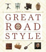 Great Road Style: The Decorative Arts Legacy of Southwest Virginia and Northeast Tennessee 0813923522 Book Cover
