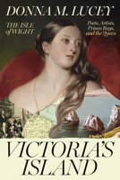 Victoria's Island: The Isle of Wight?Poets, Artists, Prison Boys, and the Queen 1324005343 Book Cover