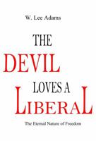The Devil Loves A Liberal: The Eternal Nature Of Freedom 0981742807 Book Cover