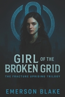 Girl of the Broken Grid: The Fracture Uprising Trilogy B0GHQVLGV2 Book Cover