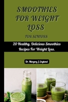 Smoothies For Weight Loss For Seniors: 20 Healthy, Delicious Smoothie Recipes For Weight Loss B0CH253JX4 Book Cover