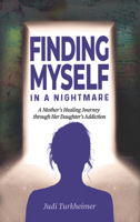 Finding Myself in a Nightmare: A Mother's Healing Journey Through Her Daughter's Addiction 195509005X Book Cover