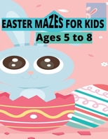 Easter Mazes For Kids: Ages 5 to 8 B0BW2QM42T Book Cover