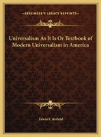 Universalism as It Is or Textbook of Modern Universalism in America 0766151034 Book Cover