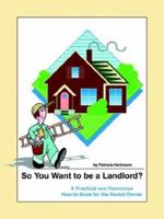 So You Want to be a Landlord?: A Practical and Humorous How-to Book for the Rental Owner 0595312144 Book Cover