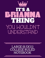 It's A Brianna Thing You Wouldn't Understand Large (8.5x11) College Ruled Notebook: A cute notebook or notepad to write in for any book lovers, doodle writers and budding authors! 1712370545 Book Cover