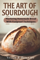 THE ART OF SOURDOUGH: Mastering Homemade Bread With Foolproof Techniques B0DXVGL4QW Book Cover