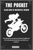THE POCKET SILVER BOOK OF MOTORCYCLE WISDOM: Transformative Journeys, Timeless Insight and the Unbreakable Bond Between Rider and Machine. B0F31ZHK81 Book Cover